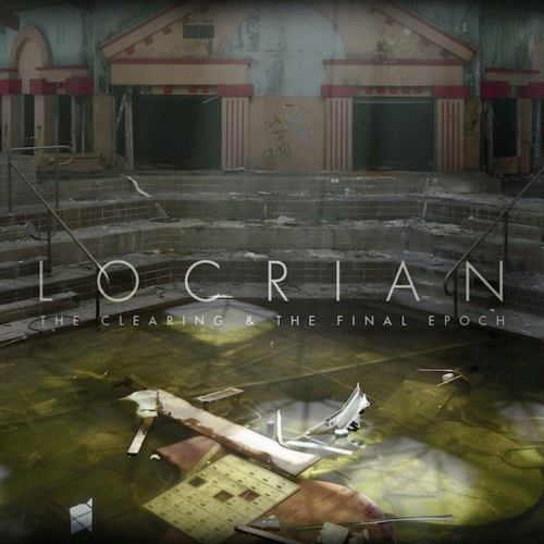 Locrian : The Clearing & the Final Epoch